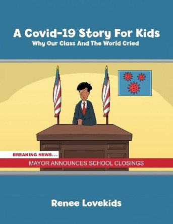A Covid-19 Story For Kids: Why Our Class And The World Cried by Renee Lovekids 9781637650936