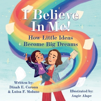I Believe In Me!: How Little Ideas Become Big Dreams by Dinah E Corona 9781637655214