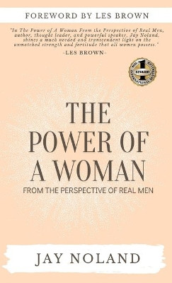 The Power of a Woman: From the Perspective of Real Men by Jay Noland 9781637921548