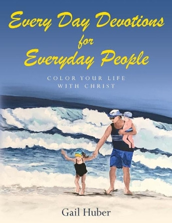 Everyday Devotions for Every Day People: Color Your Life With Christ by Gail Gail Huber 9781638378228