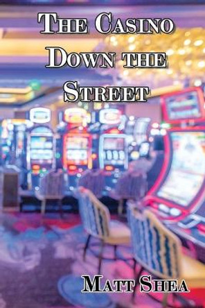 The Casino Down the Street by Matt Shea 9781638681403