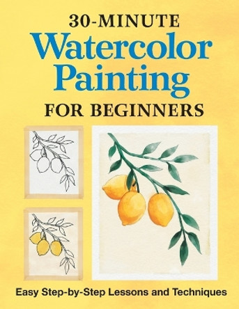 30-Minute Watercolor Painting for Beginners: Easy Step-By-Step Lessons and Techniques by Rockridge Press 9781638783664
