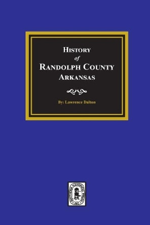 History of Randolph County, Arkansas by Lawrence Dalton 9781639140183