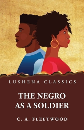 The Negro as a Soldier by Christian Abraham Fleetwood 9781639238606