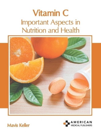 Vitamin C: Important Aspects in Nutrition and Health by Mavis Keller 9781639278244 Vitamin C: Important Aspects in Nutrition and Health by Mavis Keller 9781639278244