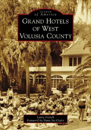 Grand Hotels of West Volusia County by Larry French 9781467128858