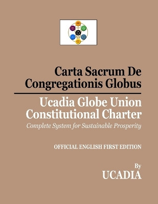 Carta Sacrum De Congregationis Globus: Ucadia Globe Union Constitutional Charter by Ucadia 9781644190500