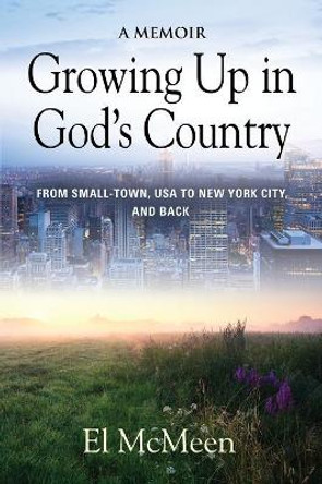 Growing Up in God's Country: A Memoir by El McMeen 9781644380147