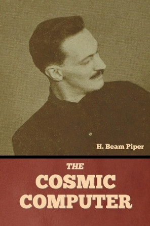 The Cosmic Computer by H Beam Piper 9781644399989