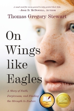 On Wings Like Eagles: A Story of Faith, Forgiveness, and Finding, the Strength to Endure by Thomas Stewart 9781646453634