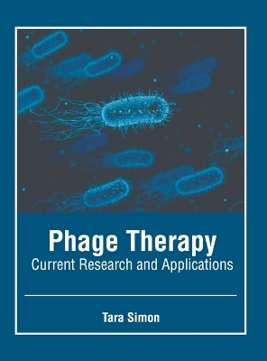 Phage Therapy: Current Research and Applications by Tara Simon 9781646475742