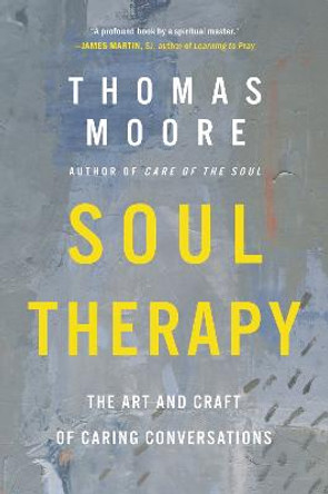 Soul Therapy: The Art and Craft of Caring Conversations by Thomas Moore