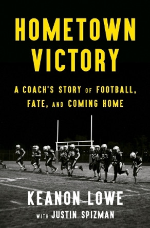 Hometown Victory: A Coach's Story of Football, Fate, and Coming Home by Keanon Lowe 9781250807656