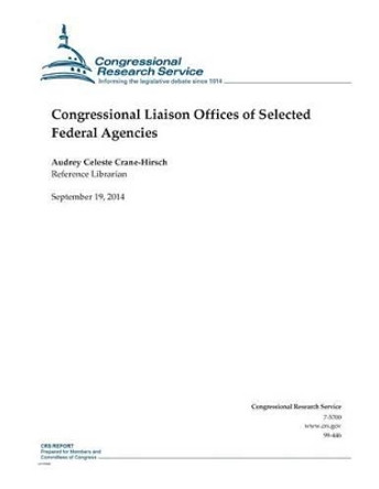 Congressional Liaison Offices of Selected Federal Agencies by Congressional Research Service 9781502505477