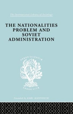 The Nationalities Problem  & Soviet Administration: Selected Readings on the Development of Soviet Nationalities by Rudolf Schlesinger 9780415868730