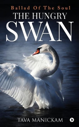 The Hungry Swan: Ballad Of The Soul by Tava Manickam 9781642496925