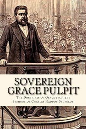 Sovereign Grace Pulpit: The Doctrines of Grace from the Sermons of Charles Haddon Spurgeon by J D Watson 9781500763602