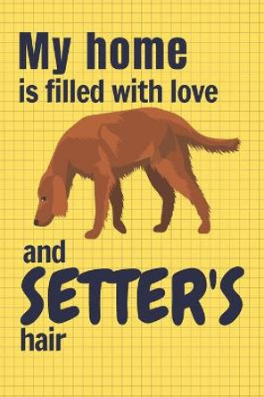 My home is filled with love and Setter's hair: For Setter Dog fans by Wowpooch Press 9781651305638