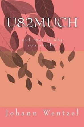 U82much and That Is Why You Are Fat by Johann Wentzel 9781500739201