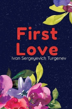 First Love: (Novella) by Ivan Sergeyevich Turgenev 9781654064389