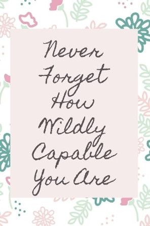 Never Forget How Wildly Capable You Are by Star Note Book 9781654764838