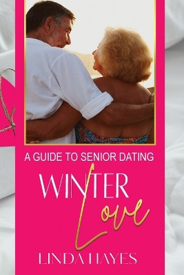 Winter Love: A Guide to Senior Dating by Linda Hayes 9781648732812