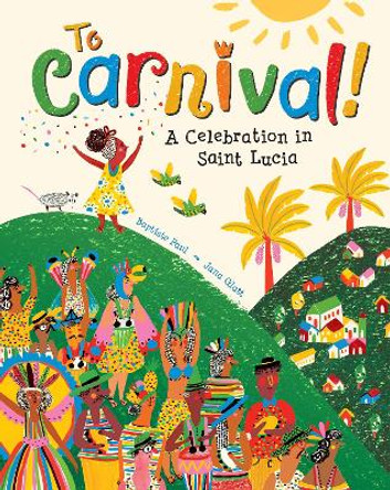 To Carnival! A Celebration in St Lucia by Baptiste Paul 9781646861613