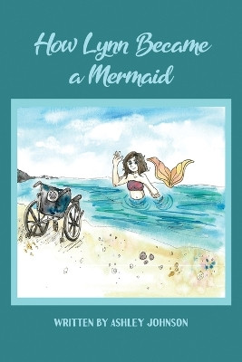 How Lynn Became a Mermaid by Ashley Johnson 9781647024116
