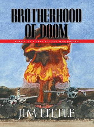 Brotherhood of Doom: Memoirs of a Navy Nuclear Weaponsman: Memoirs of a Navy Nuclear Weaponsman by James S Little 9781647188054