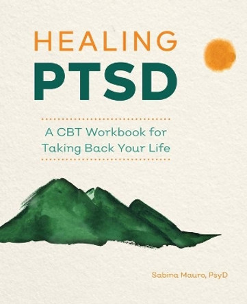 Healing Ptsd: A CBT Workbook for Taking Back Your Life by Sabina Mauro, Psy 9781647398354