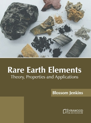 Rare Earth Elements: Theory, Properties and Applications by Blossom Jenkins 9781647404024