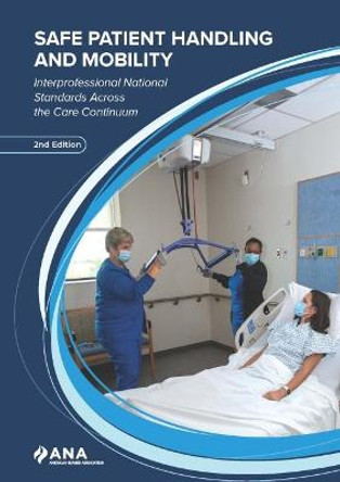 Safe Patient Handling and Mobility: Interprofessional National Standards Across the Care Continuum by American Nurses Association