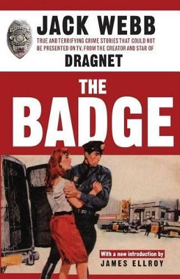 The Badge: True and Terrifying Crime Stories That Could Not Be Presented on TV, from the Creator and Star of Dragnet by Jack Webb 9781560256885