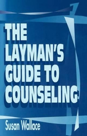 The Layman's Guide to Counseling by Susan Wallace 9781562294083