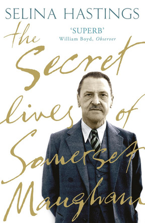 The Secret Lives of Somerset Maugham by Selina Hastings