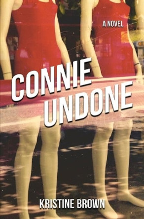 Connie Undone by Kristine Brown 9781647645601