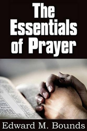 The Essentials of Prayer by Edward M Bounds 9781612030074