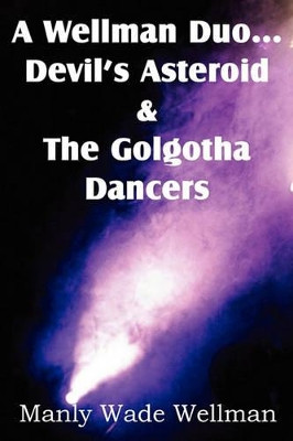 A Wellman Duo...Devil's Asteroid & the Golgotha Dancers by Manly Wade Wellman 9781612039138