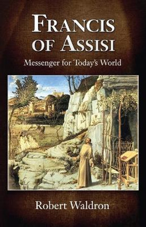 Francis of Assisi: Messenger for Today's World by Robert Waldron 9781565486898