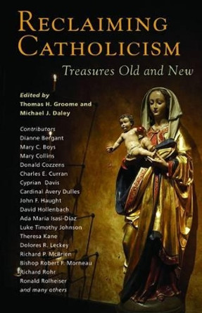 Reclaiming Catholicism: Treasures Old and New by Thomas H. Groome 9781570758638