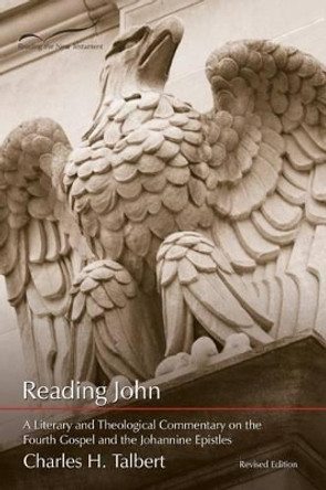 Reading John: A Literary and Theological Commentary on the Fourth Gospel and Johannine Epistles by Charles H Talbert 9781573122788