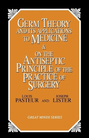 Germ Theory and Its Applications to Medicine and on the Antiseptic Principle of the Practice of Surgery by Louis Pasteur 9781573920650