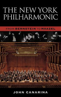 The New York Philharmonic: From Bernstein to Maazel by John Canarina 9781574671889