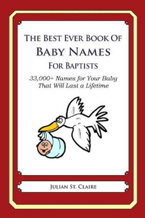 The Best Ever Book of Baby Names for Baptists: 33,000+ Names for Your Baby That Will Last a Lifetime by Julian St Claire 9781503043145