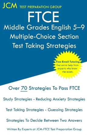 FTCE Middle Grades English 5-9 Multiple-Choice Section - Test Taking Strategies: FTCE 014 Exam - Free Online Tutoring - New 2020 Edition - The latest strategies to pass your exam. by Jcm-Ftce Test Preparation Group 9781647682880