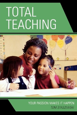 Total Teaching: Your Passion Makes It Happen by Tom Staszewski 9781578867059