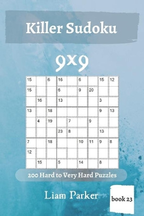 Killer Sudoku - 200 Hard to Very Hard Puzzles 9x9 (book 23) by Liam Parker 9781650280615