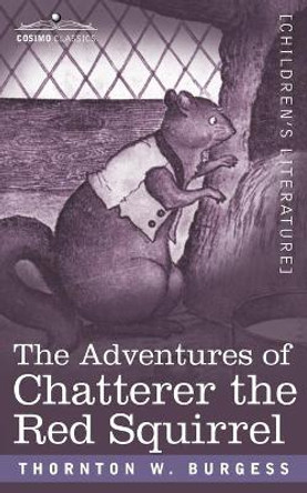 The Adventures of Chatterer the Red Squirrel by Thornton W Burgess 9781596057838