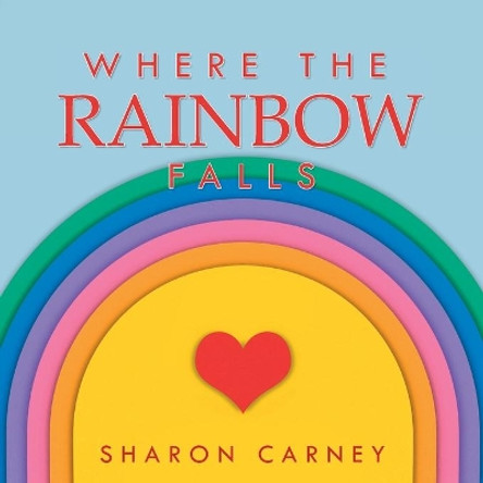 Where the Rainbow Falls by Sharon Carney 9781649901798