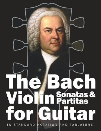 The Bach Violin Sonatas & Partitas for Guitar: In Standard Notation and Tablature by Stefan Gruber 9781650017600